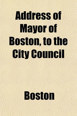 Book cover for Address of Mayor of Boston, to the City Council (Volume 1)