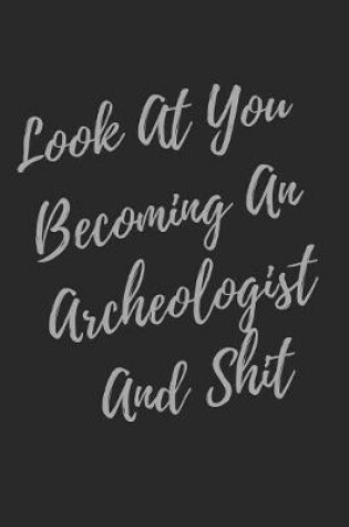 Cover of Look At You Becoming An Archeologist And Shit