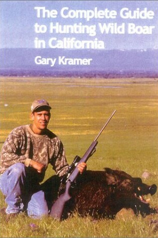 Cover of The Complete Guide to Hunting Wild Boar in California