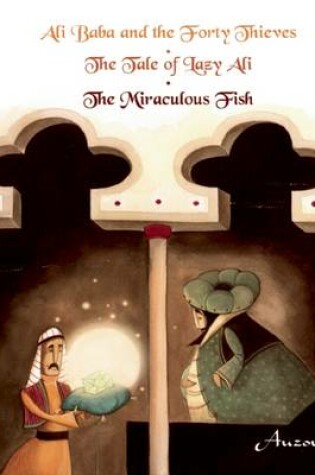 Cover of Ali Baba and the Forty Thieves/The Tale of Lazy Ali/The Miraculous Fish
