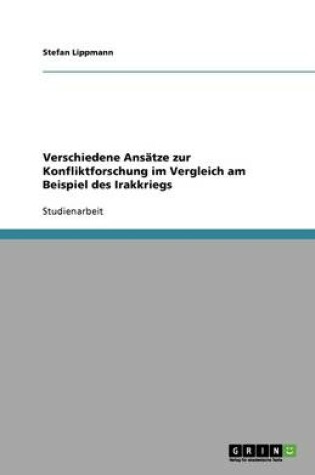 Cover of Verschiedene Ansatze zur Konfliktforschung im Vergleich am Beispiel des Irakkriegs