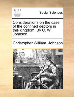 Book cover for Considerations on the Case of the Confined Debtors in This Kingdom. by C. W. Johnson, ...