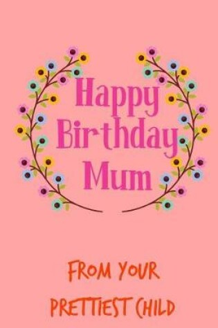 Cover of Happy Birthday Mum, from Your Prettiest Child