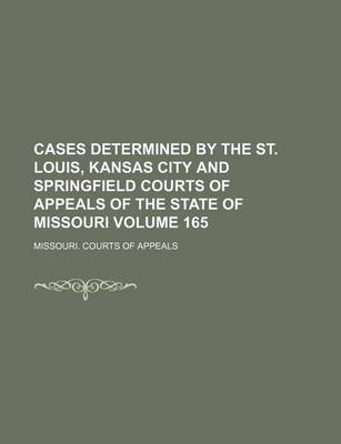 Book cover for Cases Determined by the St. Louis, Kansas City and Springfield Courts of Appeals of the State of Missouri Volume 165