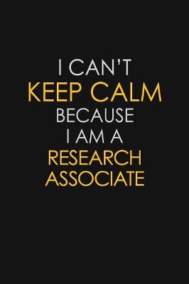 Book cover for I Can't Keep Calm Because I Am A Research Associate