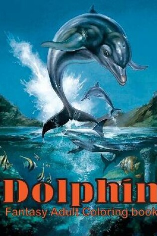 Cover of Dolphin Fantasy Adult Coloring Book