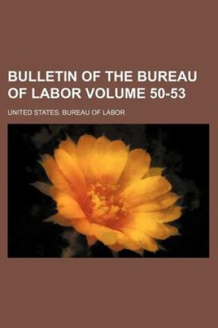 Cover of Bulletin of the Bureau of Labor Volume 50-53