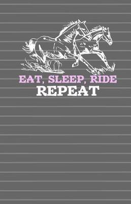 Book cover for Horse - Eat Sleep Ride Repeat Journal Notebook - Lined Pages