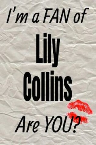 Cover of I'm a Fan of Lily Collins Are You? Creative Writing Lined Journal