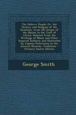 Cover of The Hebrew People; Or, the History and Religion of the Israelites, from the Origin of the Nation to the Time of Christ