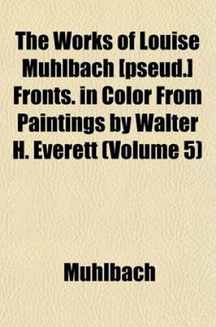 Cover of The Works of Louise Muhlbach [Pseud.] Fronts. in Color from Paintings by Walter H. Everett (Volume 5)