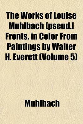 Book cover for The Works of Louise Muhlbach [Pseud.] Fronts. in Color from Paintings by Walter H. Everett (Volume 5)