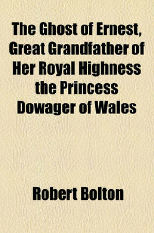 Cover of The Ghost of Ernest, Great Grandfather of Her Royal Highness the Princess Dowager of Wales