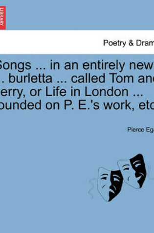 Cover of Songs ... in an Entirely New ... Burletta ... Called Tom and Jerry, or Life in London ... Founded on P. E.'s Work, Etc.