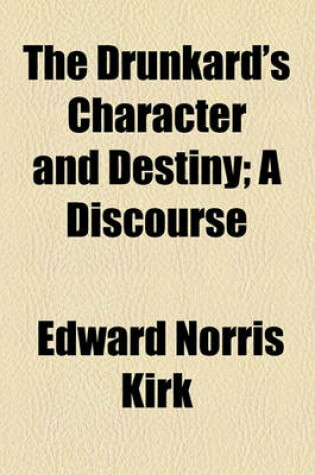 Cover of The Drunkard's Character and Destiny; A Discourse