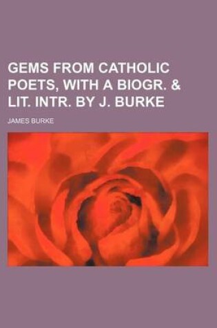 Cover of Gems from Catholic Poets, with a Biogr. & Lit. Intr. by J. Burke