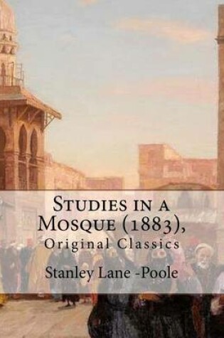 Cover of Studies in a Mosque (1883), By Stanley Lane-Poole (Original Classics)