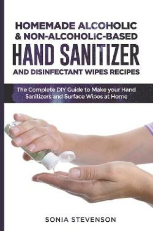 Cover of Homemade Alcoholic & Non-Alcoholic-Based Hand Sanitizer and Disinfectant Wipes Recipes