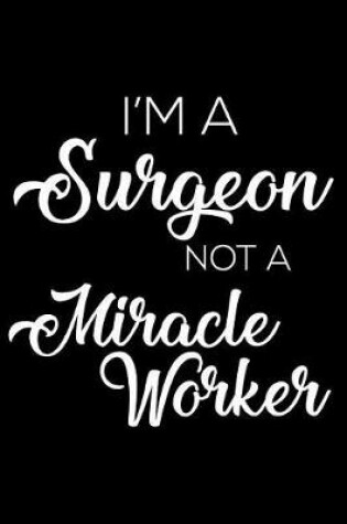 Cover of I'm a Surgeon Not a Miracle Worker