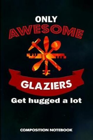 Cover of Only Awesome Glaziers Get Hugged a Lot