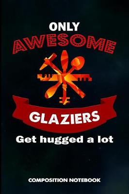 Book cover for Only Awesome Glaziers Get Hugged a Lot