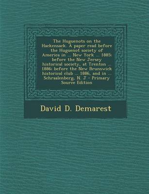 Book cover for The Huguenots on the Hackensack. a Paper Read Before the Huguenot Society of America in ... New York ... 1885; Before the New Jersey Historical Society, at Trenton ... 1886; Before the New Brunswick Historical Club ... 1886, and in ... Schraalenberg, N. J