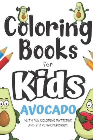 Cover of Coloring Books For Kids Avocado With Fun Coloring Patterns And Shape Backgrounds