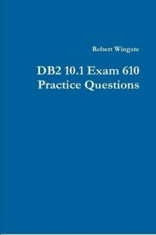 Cover of DB2 10.1 Exam 610 Practice Questions