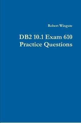 Book cover for DB2 10.1 Exam 610 Practice Questions