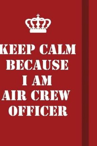 Cover of Keep Calm Because I Am Air Crew Officer