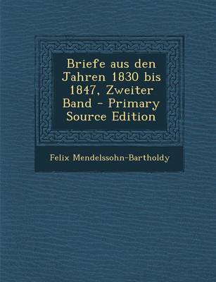 Book cover for Briefe Aus Den Jahren 1830 Bis 1847, Zweiter Band - Primary Source Edition