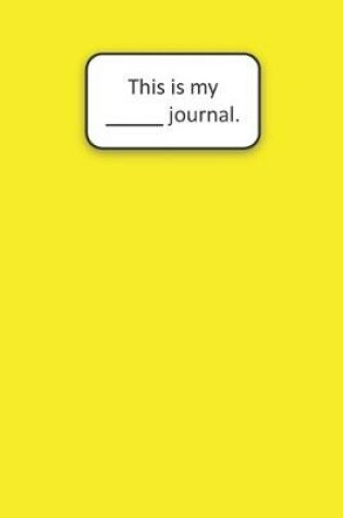 Cover of This Is My ____ Journal (Yellow)