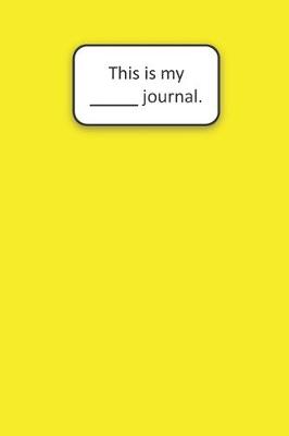 Book cover for This Is My ____ Journal (Yellow)