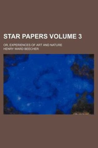 Cover of Star Papers; Or, Experiences of Art and Nature Volume 3
