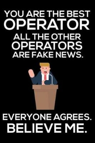 Cover of You Are The Best Operator All The Other Operators Are Fake News. Everyone Agrees. Believe Me.