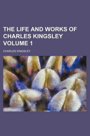 Cover of The Life and Works of Charles Kingsley Volume 1