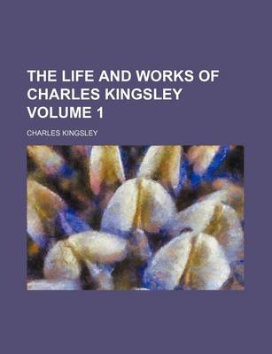 Book cover for The Life and Works of Charles Kingsley Volume 1