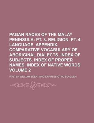 Book cover for Pagan Races of the Malay Peninsula Volume 2; PT. 3. Religion. PT. 4. Language. Appendix. Comparative Vocabulary of Aboriginal Dialects. Index of Subjects. Index of Proper Names. Index of Native Words