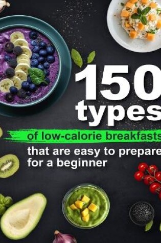 Cover of 150 types of low-calorie breakfasts that are easy to prepare for a beginner