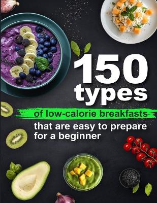 Book cover for 150 types of low-calorie breakfasts that are easy to prepare for a beginner