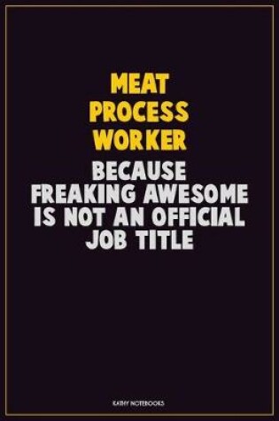 Cover of Meat Process Worker, Because Freaking Awesome Is Not An Official Job Title