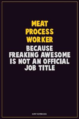 Book cover for Meat Process Worker, Because Freaking Awesome Is Not An Official Job Title