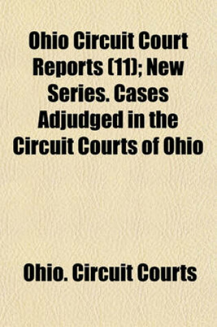 Cover of Ohio Circuit Court Reports (Volume 11); New Series. Cases Adjudged in the Circuit Courts of Ohio