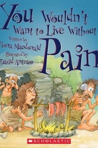 Cover of You Wouldn't Want to Live Without Pain! (You Wouldn't Want to Live Without...)