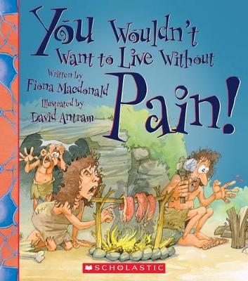 Book cover for You Wouldn't Want to Live Without Pain! (You Wouldn't Want to Live Without...)