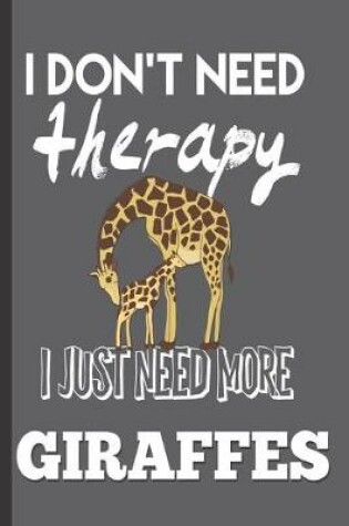 Cover of I Don't need Therapy I Just Need More Giraffes