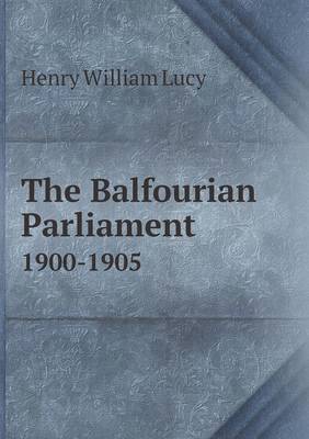 Book cover for The Balfourian Parliament 1900-1905