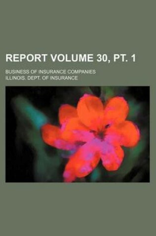 Cover of Report Volume 30, PT. 1; Business of Insurance Companies