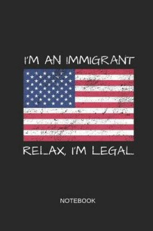 Cover of I'm an Immigrant Relax I'm Legal Notebook