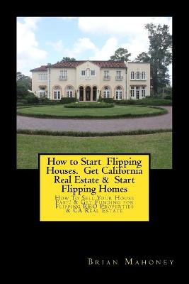 Book cover for How to Start Flipping Houses. Get California Real Estate & Start Flipping Homes